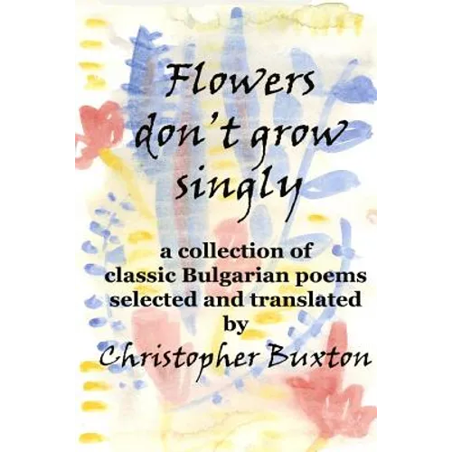 Flowers don't grow singly: An anthology of classic Bulgarian poetry - Paperback