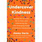 Undercover Kindness: Saying Yes to Love, No to Fear, and Embracing the Life-Changing Power of Ordinary Generosity - Hardcover