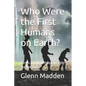 Who Were the First Humans on Earth?: Earths Original Inhabitants, We Are Not Alone - Paperback