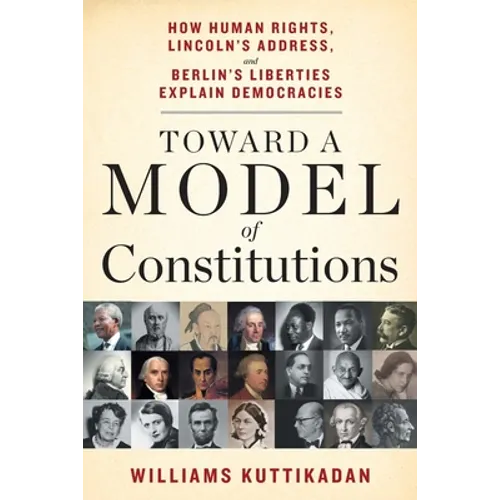 Toward a Model of Constitutions: How Human Rights, Lincoln's Address, and Berlin's Liberties Explain Democracies - Paperback