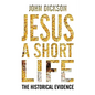 Jesus: A Short Life: The Historical Evidence - Paperback