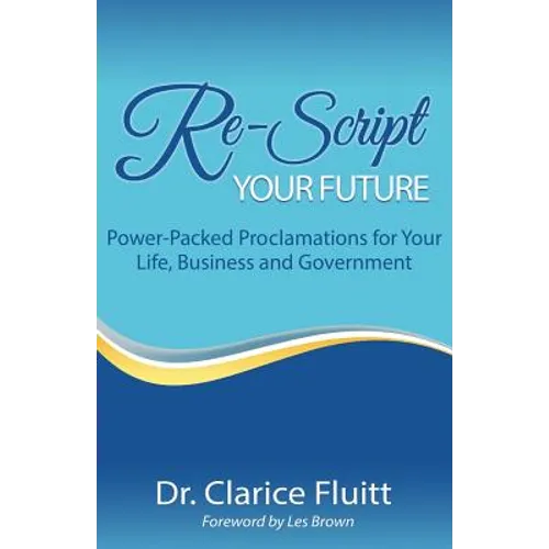 Re-Script Your Future: Power-Packed Proclamations for Your Life, Business and Government - Paperback