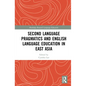 Second Language Pragmatics and English Language Education in East Asia - Paperback