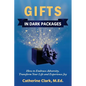 Gifts in Dark Packages: How to Embrace Adversity, Transform Your Life and Experience Joy - Paperback