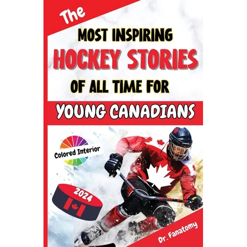 The Most Inspiring Hockey Stories of All Time For Young Canadians: 30+ Inspiring Tales, 100+ Hockey Trivia, and a Quiz Chapter for Young Hockey Lovers - Paperback
