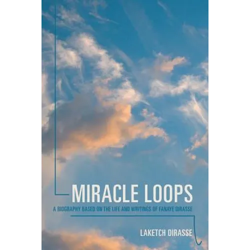 Miracle Loops: A Biography Based on the Life and Writings of Fanaye Dirasse - Paperback