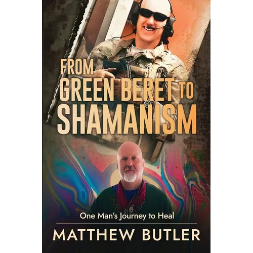 From Green Beret to Shamanism, One Man's Journey to Heal - Paperback