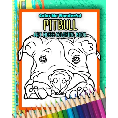 Pitbull Wet Noses Coloring Book: 40 Adorable Dog Illustrations Perfect For Pet Owners Rescues or People Who Enjoy The Lovable Pit Bull Breed - Paperback