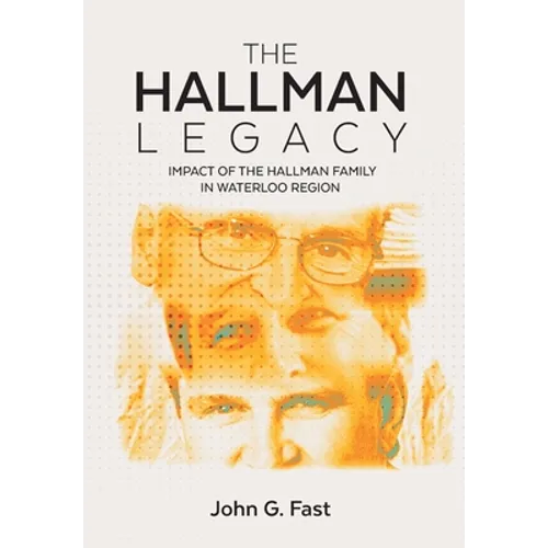 The Hallman Legacy: Impact of the Hallman Family in Waterloo Region - Hardcover
