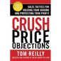 Crush Price Objections: Sales Tactics for Holding Your Ground and Protecting Your Profit - Paperback