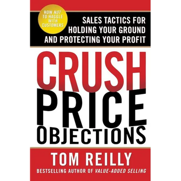 Crush Price Objections: Sales Tactics for Holding Your Ground and Protecting Your Profit - Paperback