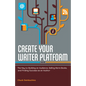 Create Your Writer Platform: The Key to Building an Audience, Selling More Books, and Finding Success as an Author - Paperback