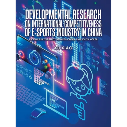 Developmental Research on International Competitiveness of E-Sports Industry in China: A Comparative Study Between China and South Korea - Paperback
