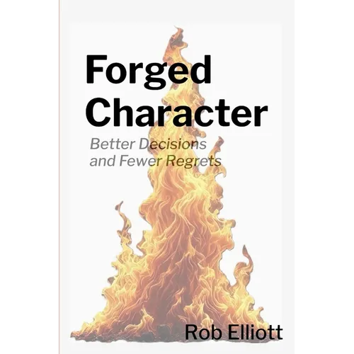 Forged Character: Better Decisions and Fewer Regrets - Paperback