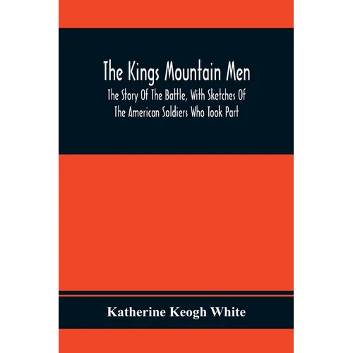 The Kings Mountain Men; The Story Of The Battle, With Sketches Of The American Soldiers Who Took Part - Paperback