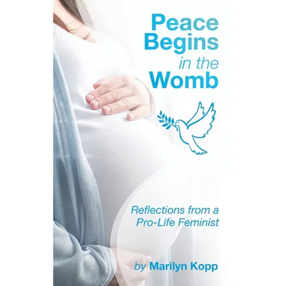 Peace Begins in the Womb: Reflections from a Pro-Life Feminist - Paperback
