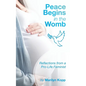 Peace Begins in the Womb: Reflections from a Pro-Life Feminist - Paperback