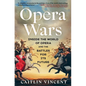 Opera Wars: Inside the World of Opera and the Battles for Its Future - Hardcover