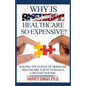 Why is American Healthcare so Expensive: Solving the Puzzle of American Healthcare Costs to Build a Low-Cost System - Paperback