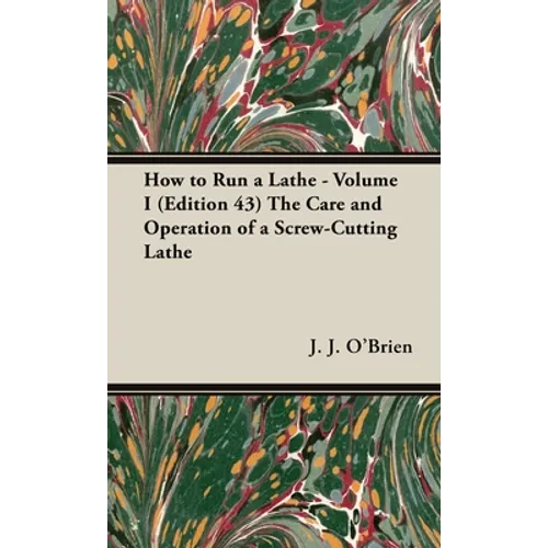 How to Run a Lathe - Volume I (Edition 43) The Care and Operation of a Screw-Cutting Lathe - Hardcover