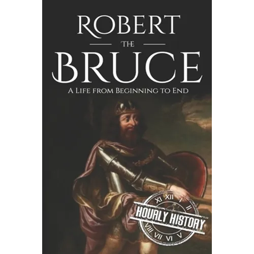 Robert the Bruce: A Life from Beginning to End - Paperback