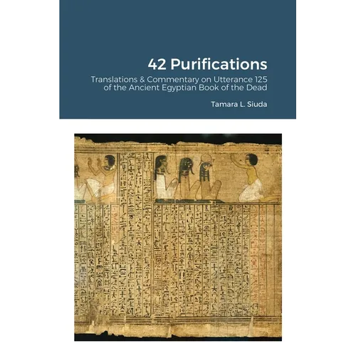 42 Purifications: 42 Purifications: Translations & Commentary on Utterance 125 of the Ancient Egyptian Book of the Dead - Paperback