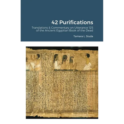 42 Purifications: 42 Purifications: Translations & Commentary on Utterance 125 of the Ancient Egyptian Book of the Dead - Paperback
