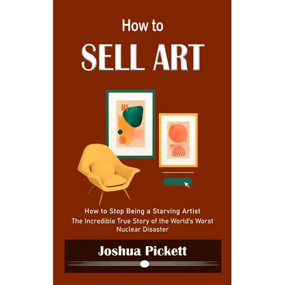 How to Sell Art: How to Stop Being a Starving Artist (Learn New Ways to Get Your Work Into the Interior Design Market and Sell More Art) - Paperback