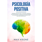Psicología positiva: Aprende psicología para la vida diaria y resuelve bloqueos; Entiende y supera los miedos entendiendo a las personas y - Paperback