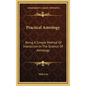 Practical Astrology: Being A Simple Method Of Instruction In The Science Of Astrology - Hardcover