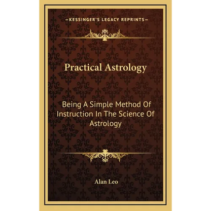 Practical Astrology: Being A Simple Method Of Instruction In The Science Of Astrology - Hardcover