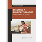Becoming a Physical Therapist: The Complete Guide - Hardcover