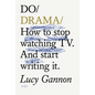 Do Drama: How to Stop Watching Tv. and Start Writing It. - Paperback