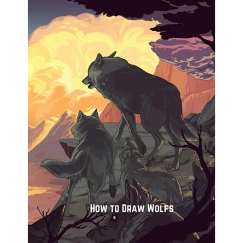 How to Draw Wolfs: Step-by-Step Drawing Guide Book to Learn How to Draw Wolves For Kids - Paperback