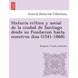 Historia crítica y social de la ciudad de Santiago desde su fundacion hasta nuestros dias (1541-1868). - Paperback