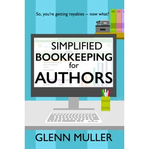 Simplified Bookkeeping for Authors: So, you're getting royalties - now what? - Paperback