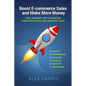Boost E-commerce Sales and Make More Money: Three Hundred Tips to Increase Conversion Rates and Generate Leads - Paperback