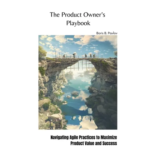The Product Owner's Playbook: Navigating Agile Practices to Maximize Product Value and Success - Paperback