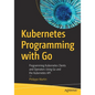 Kubernetes Programming with Go: Programming Kubernetes Clients and Operators Using Go and the Kubernetes API - Paperback