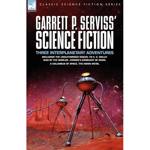Garrett P. Serviss' Science Fiction: Three Interplanetary Adventures Including the Unnauthorised Sequel to H. G. Wells' War of the Worlds-Edison's Con - Paperback