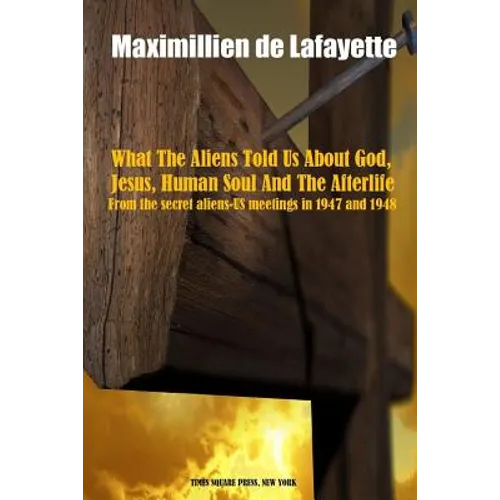 What The Aliens Told Us About God, Jesus, Human Soul And The Afterlife - Paperback