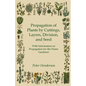 Propagation of Plants by Cuttings, Layers, Division, and Seed - With Information on Propagation for the Home Gardener - Paperback