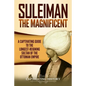 Suleiman the Magnificent: A Captivating Guide to the Longest-Reigning Sultan of the Ottoman Empire - Paperback