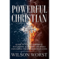 Powerful Christian: Guide to a More Powerful, Successful & Happier Life While Expanding the Kingdom of Heaven - Paperback
