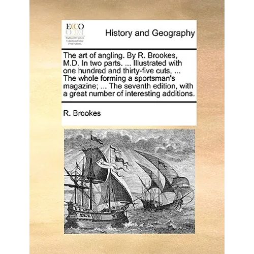 The Art of Angling. by R. Brookes, M.D. in Two Parts. ... Illustrated with One Hundred and Thirty-Five Cuts, ... the Whole Forming a Sportsman's Magaz - Paperback