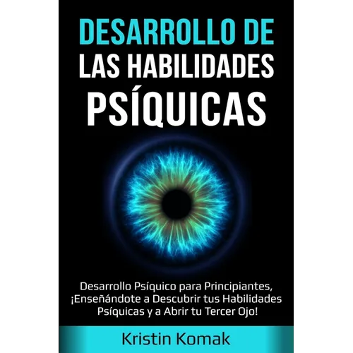 Desarrollo de las Habilidades Psíquicas: Desarrollo Psíquico para Principiantes, ¡Enseñándote a Descubrir tus Habilidades Psíquicas y a Abrir tu Terce - Paperback