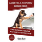Adiestra a tu Perro Desde Cero: Cómo Entrenar y Educar a tu Mascota en Positivo: Técnicas, Trucos y Habilidades para el Adiestramiento Canino de tu Ca - Hardcover