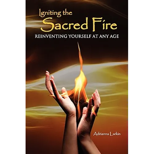 Igniting the Sacred Fire: Reinventing Yourself at Any Age - Paperback