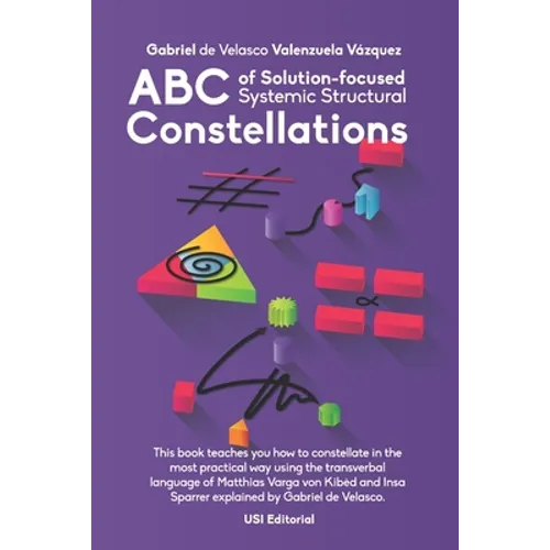 ABC of Solution-focused Systemic Structural Constellations: Learn to constellate in the most practical and resolute way through the transverbal langua - Paperback