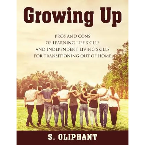 Growing Up: Pros and Cons of Learning Life Skills and Independent Living Skills for Transitioning Out of Home - Paperback